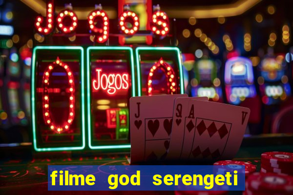 filme god serengeti completo dublado